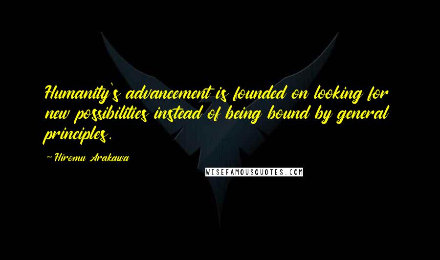 Hiromu Arakawa Quotes: Humanity's advancement is founded on looking for new possibilities instead of being bound by general principles.