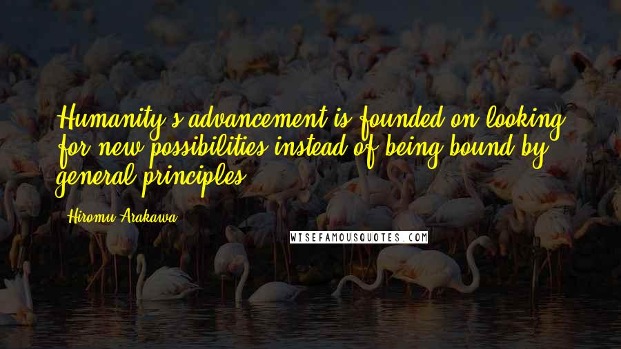 Hiromu Arakawa Quotes: Humanity's advancement is founded on looking for new possibilities instead of being bound by general principles.