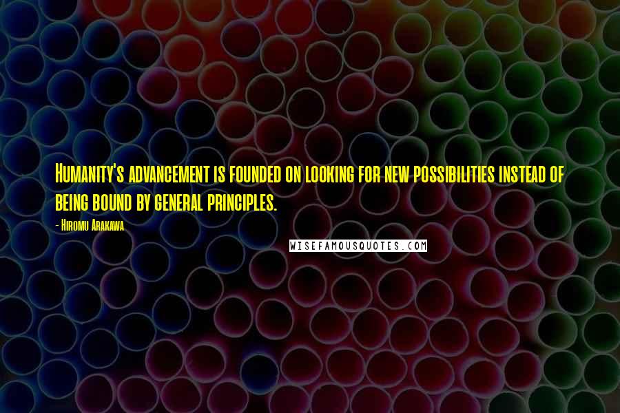 Hiromu Arakawa Quotes: Humanity's advancement is founded on looking for new possibilities instead of being bound by general principles.