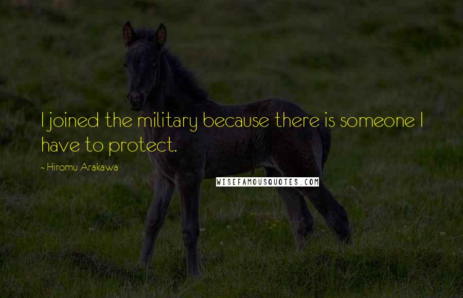 Hiromu Arakawa Quotes: I joined the military because there is someone I have to protect.