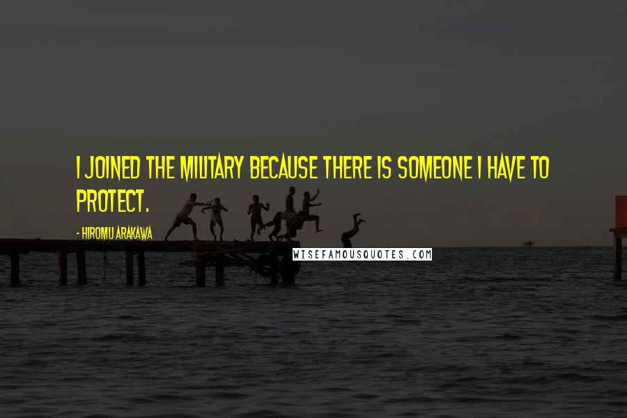 Hiromu Arakawa Quotes: I joined the military because there is someone I have to protect.