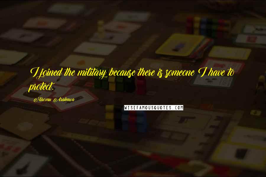 Hiromu Arakawa Quotes: I joined the military because there is someone I have to protect.