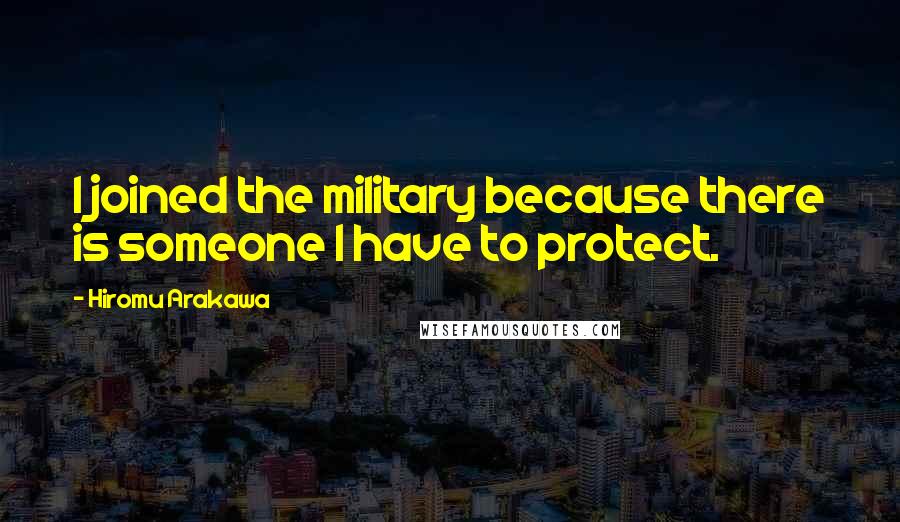 Hiromu Arakawa Quotes: I joined the military because there is someone I have to protect.