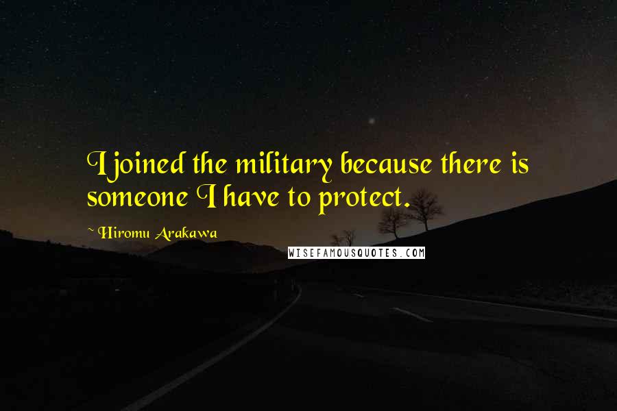 Hiromu Arakawa Quotes: I joined the military because there is someone I have to protect.