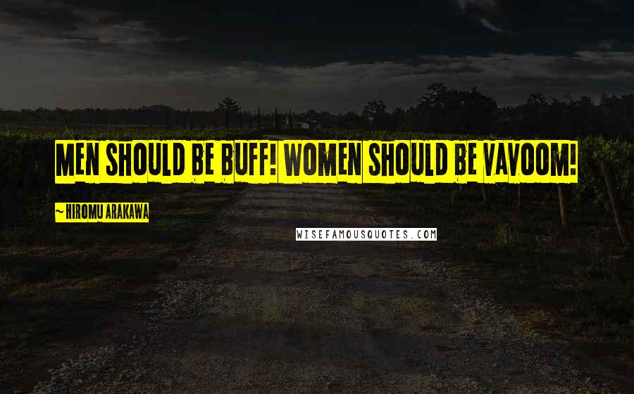 Hiromu Arakawa Quotes: Men should be buff! Women should be vavoom!