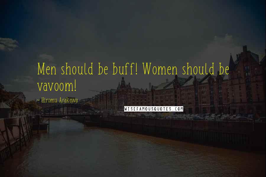 Hiromu Arakawa Quotes: Men should be buff! Women should be vavoom!