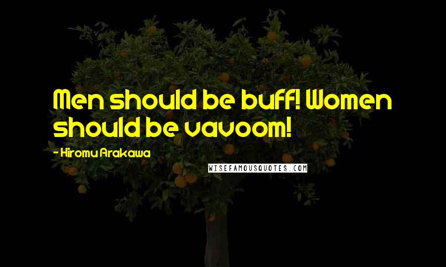 Hiromu Arakawa Quotes: Men should be buff! Women should be vavoom!