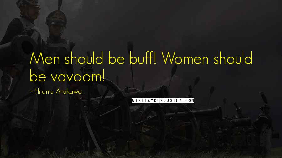 Hiromu Arakawa Quotes: Men should be buff! Women should be vavoom!