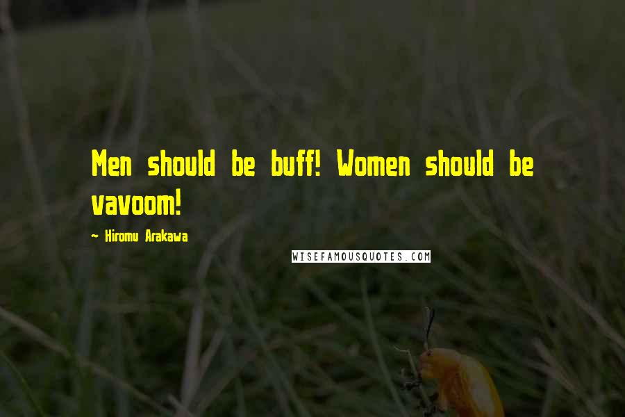 Hiromu Arakawa Quotes: Men should be buff! Women should be vavoom!