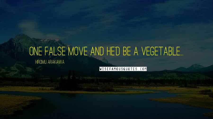 Hiromu Arakawa Quotes: One false move and he'd be a vegetable...
