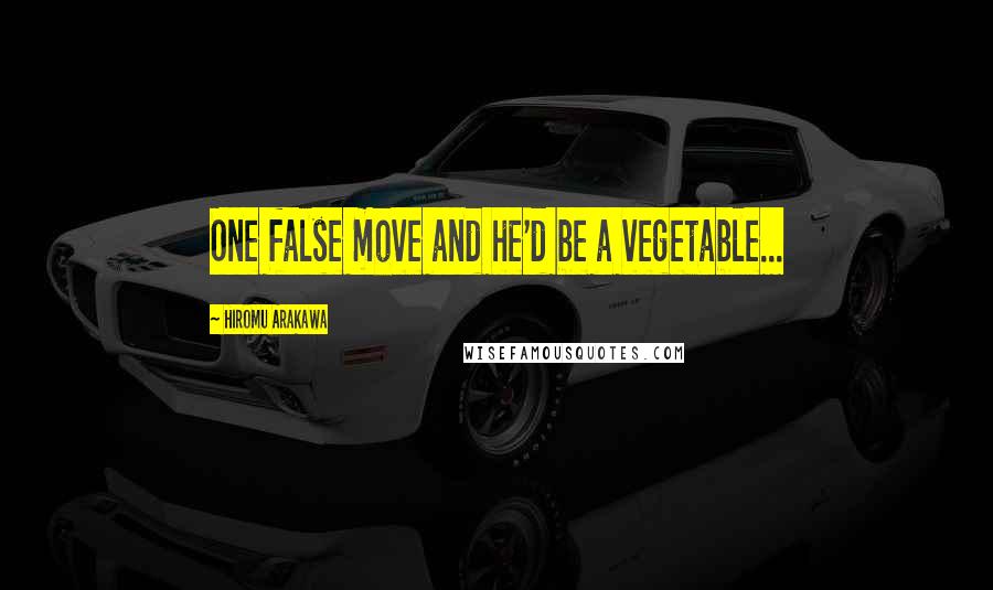 Hiromu Arakawa Quotes: One false move and he'd be a vegetable...