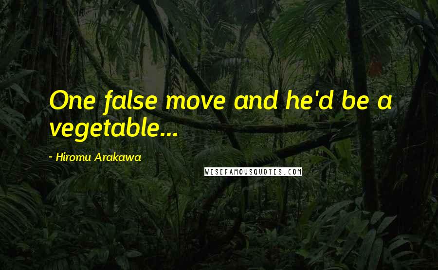 Hiromu Arakawa Quotes: One false move and he'd be a vegetable...