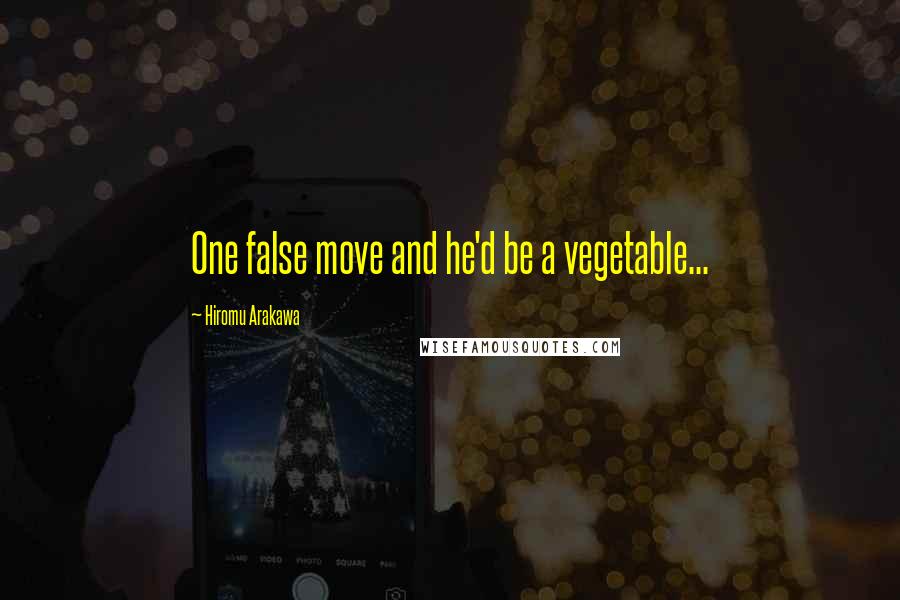 Hiromu Arakawa Quotes: One false move and he'd be a vegetable...