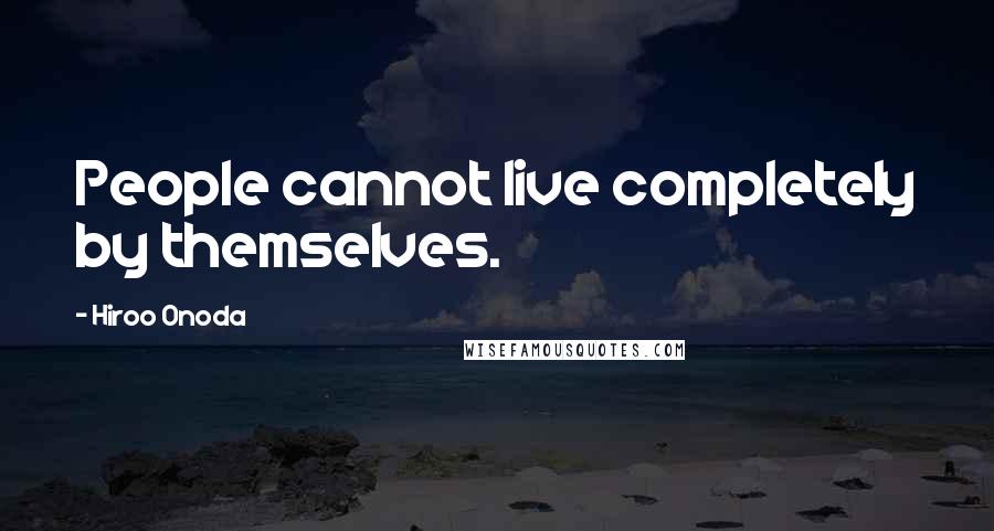 Hiroo Onoda Quotes: People cannot live completely by themselves.
