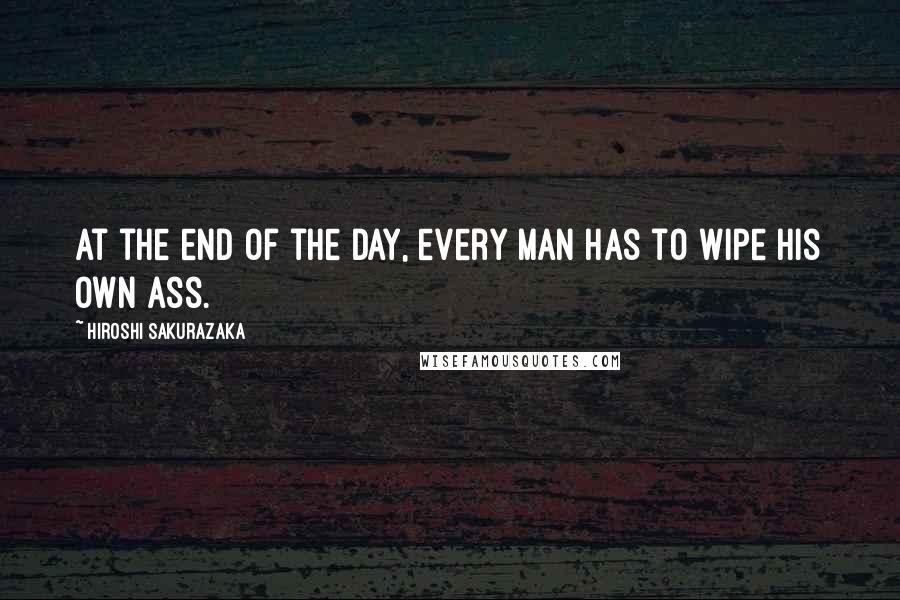 Hiroshi Sakurazaka Quotes: At the end of the day, every man has to wipe his own ass.