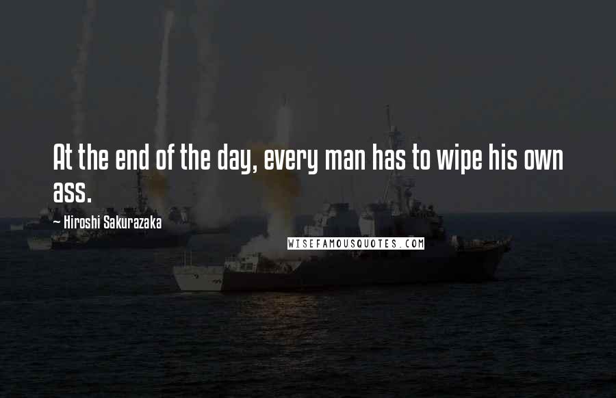 Hiroshi Sakurazaka Quotes: At the end of the day, every man has to wipe his own ass.