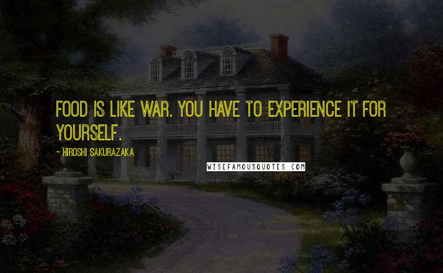 Hiroshi Sakurazaka Quotes: Food is like war. You have to experience it for yourself.