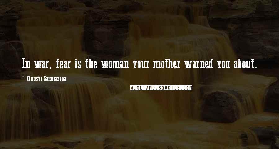 Hiroshi Sakurazaka Quotes: In war, fear is the woman your mother warned you about.