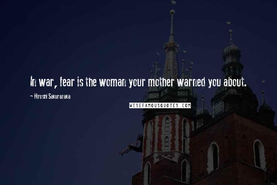 Hiroshi Sakurazaka Quotes: In war, fear is the woman your mother warned you about.