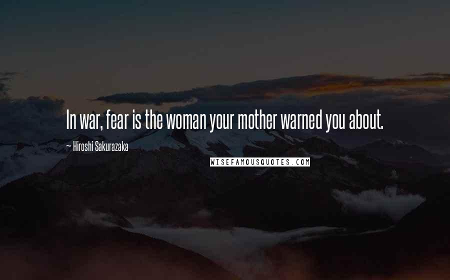 Hiroshi Sakurazaka Quotes: In war, fear is the woman your mother warned you about.