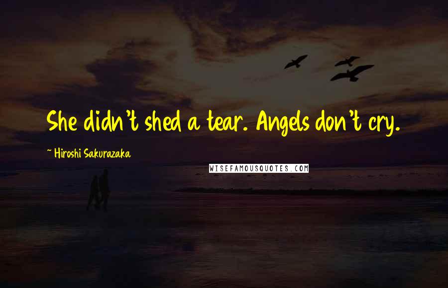 Hiroshi Sakurazaka Quotes: She didn't shed a tear. Angels don't cry.