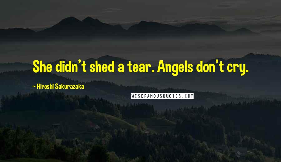 Hiroshi Sakurazaka Quotes: She didn't shed a tear. Angels don't cry.