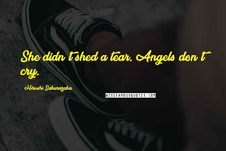 Hiroshi Sakurazaka Quotes: She didn't shed a tear. Angels don't cry.