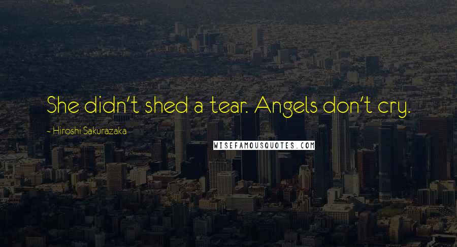 Hiroshi Sakurazaka Quotes: She didn't shed a tear. Angels don't cry.