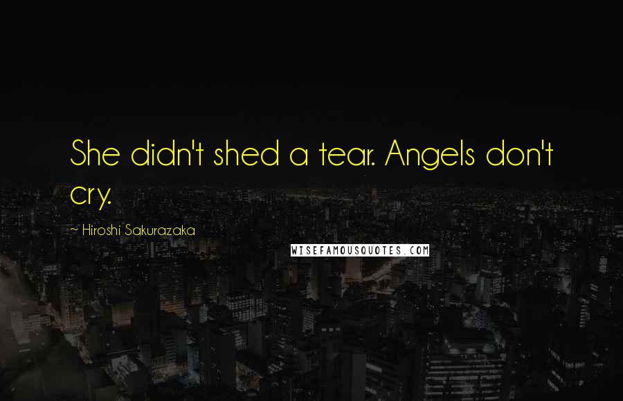 Hiroshi Sakurazaka Quotes: She didn't shed a tear. Angels don't cry.