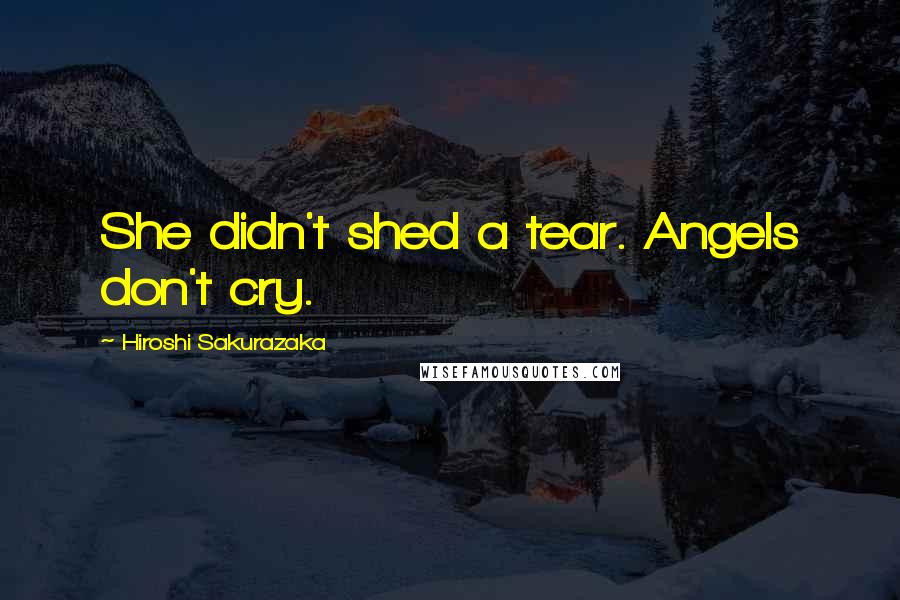 Hiroshi Sakurazaka Quotes: She didn't shed a tear. Angels don't cry.