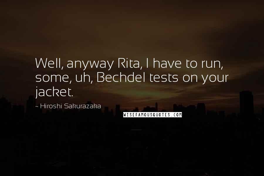 Hiroshi Sakurazaka Quotes: Well, anyway Rita, I have to run, some, uh, Bechdel tests on your jacket.