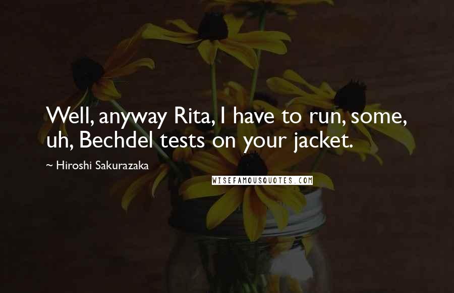 Hiroshi Sakurazaka Quotes: Well, anyway Rita, I have to run, some, uh, Bechdel tests on your jacket.