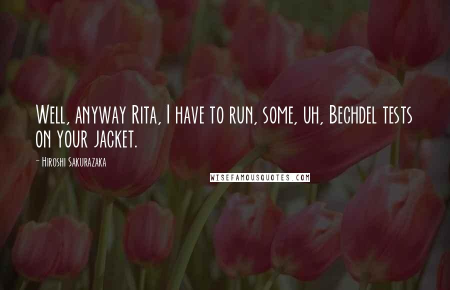 Hiroshi Sakurazaka Quotes: Well, anyway Rita, I have to run, some, uh, Bechdel tests on your jacket.