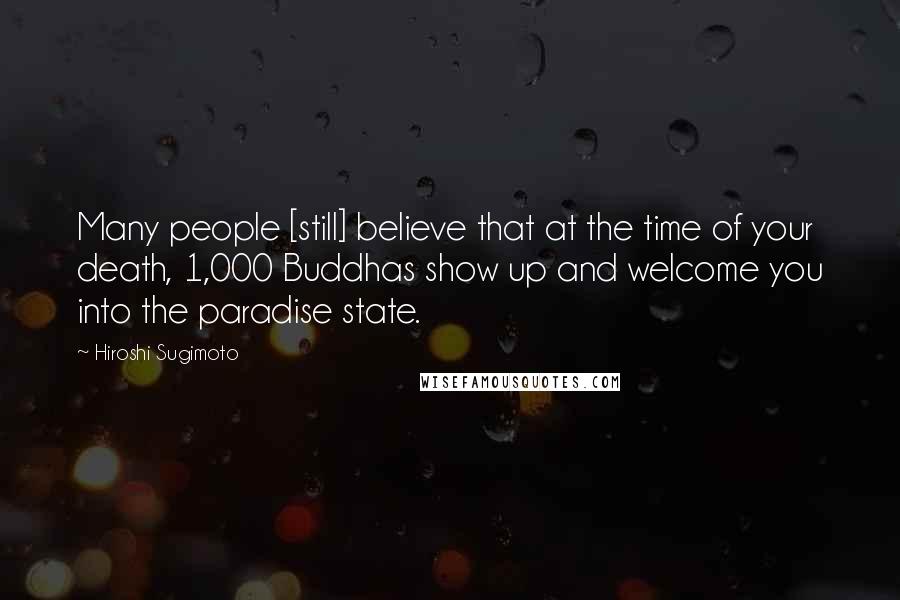 Hiroshi Sugimoto Quotes: Many people [still] believe that at the time of your death, 1,000 Buddhas show up and welcome you into the paradise state.