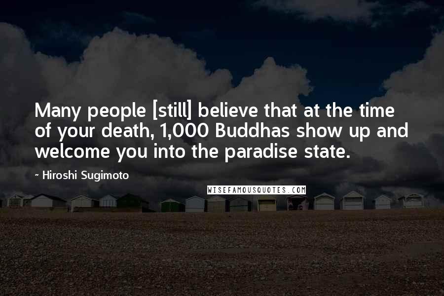 Hiroshi Sugimoto Quotes: Many people [still] believe that at the time of your death, 1,000 Buddhas show up and welcome you into the paradise state.