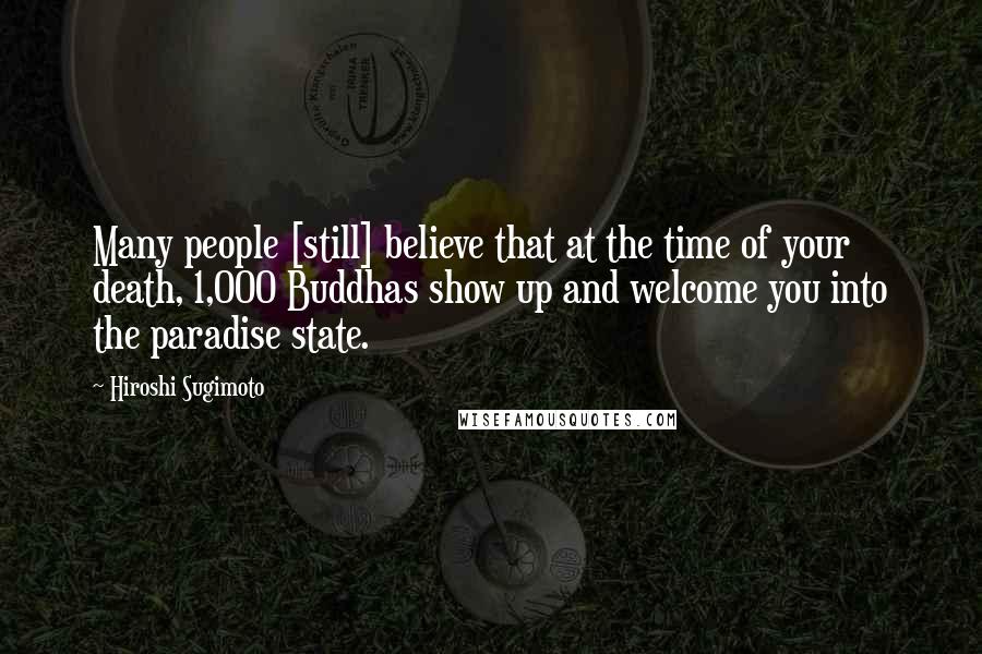 Hiroshi Sugimoto Quotes: Many people [still] believe that at the time of your death, 1,000 Buddhas show up and welcome you into the paradise state.