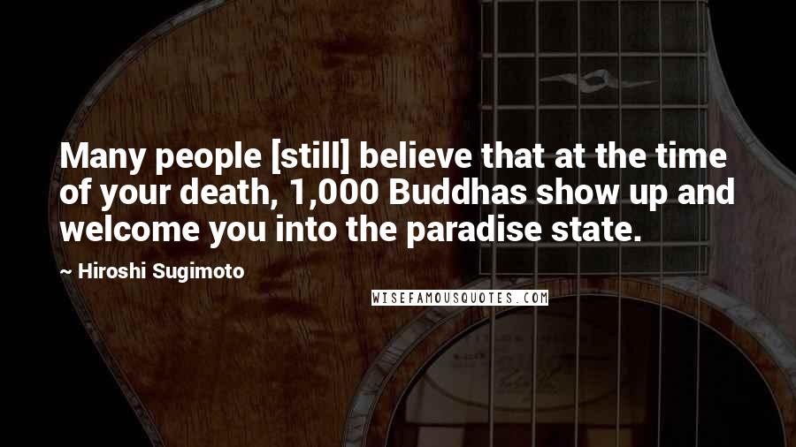 Hiroshi Sugimoto Quotes: Many people [still] believe that at the time of your death, 1,000 Buddhas show up and welcome you into the paradise state.