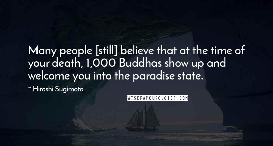 Hiroshi Sugimoto Quotes: Many people [still] believe that at the time of your death, 1,000 Buddhas show up and welcome you into the paradise state.