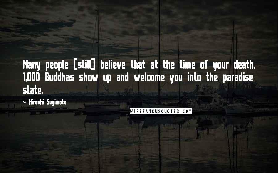 Hiroshi Sugimoto Quotes: Many people [still] believe that at the time of your death, 1,000 Buddhas show up and welcome you into the paradise state.