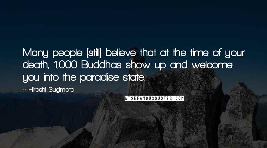 Hiroshi Sugimoto Quotes: Many people [still] believe that at the time of your death, 1,000 Buddhas show up and welcome you into the paradise state.