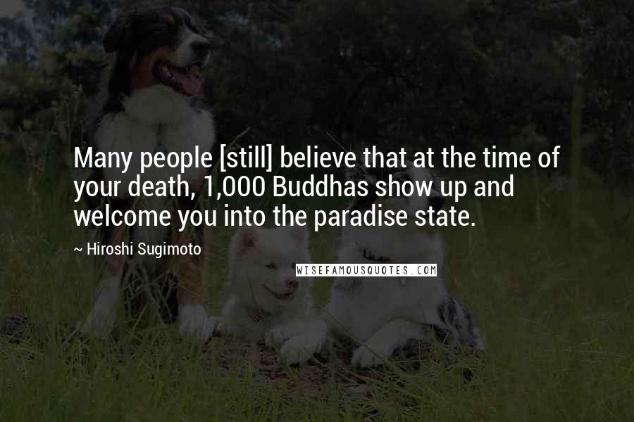 Hiroshi Sugimoto Quotes: Many people [still] believe that at the time of your death, 1,000 Buddhas show up and welcome you into the paradise state.