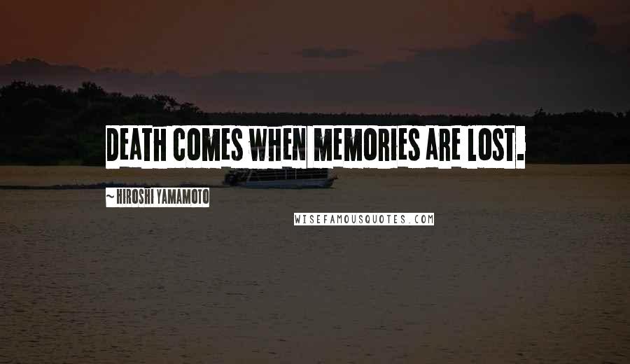 Hiroshi Yamamoto Quotes: Death comes when memories are lost.