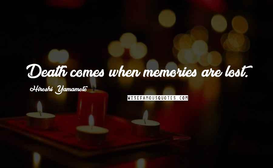 Hiroshi Yamamoto Quotes: Death comes when memories are lost.