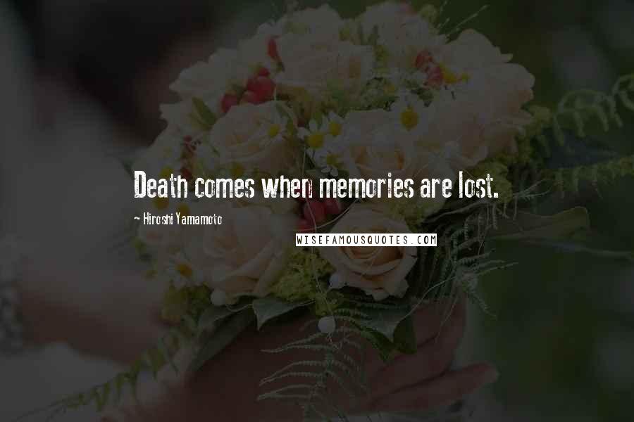 Hiroshi Yamamoto Quotes: Death comes when memories are lost.