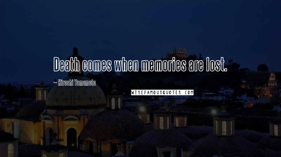 Hiroshi Yamamoto Quotes: Death comes when memories are lost.