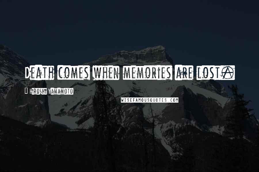 Hiroshi Yamamoto Quotes: Death comes when memories are lost.