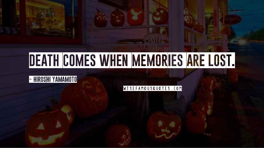 Hiroshi Yamamoto Quotes: Death comes when memories are lost.