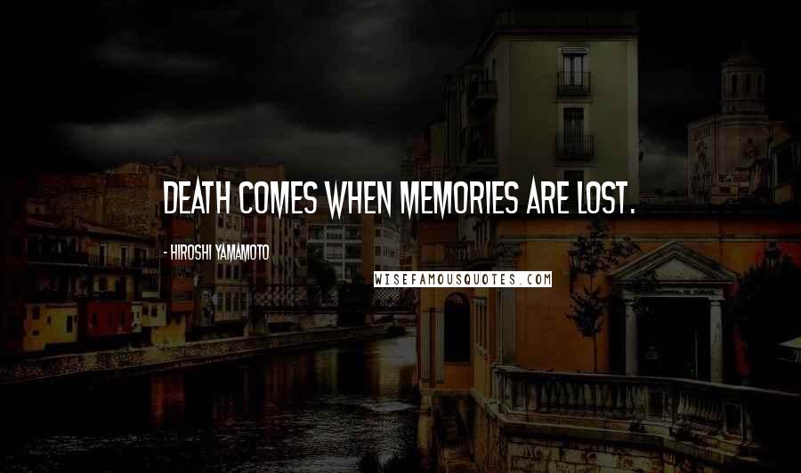 Hiroshi Yamamoto Quotes: Death comes when memories are lost.