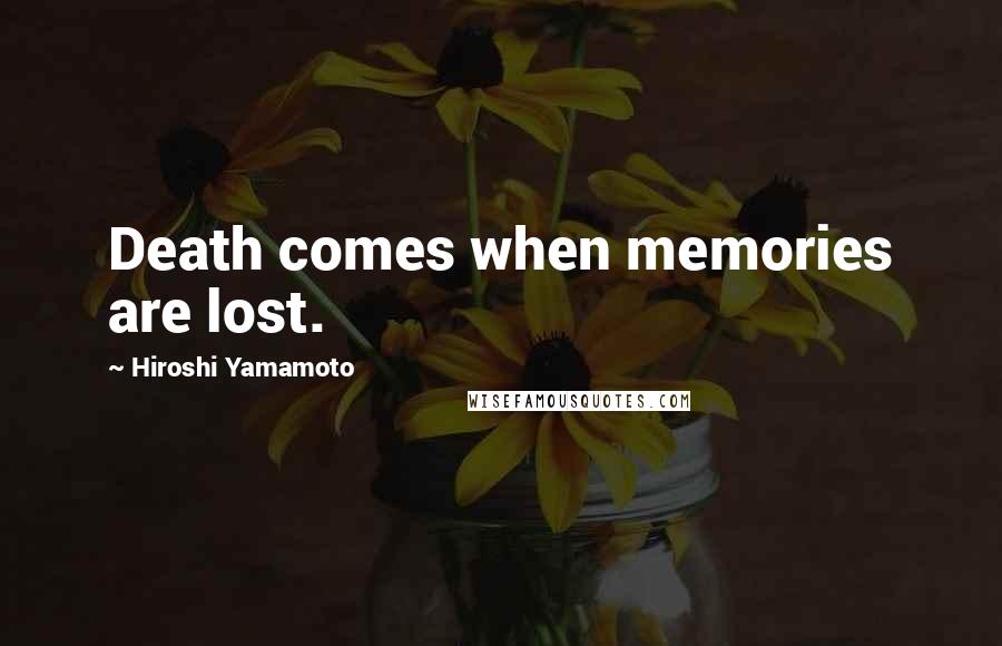 Hiroshi Yamamoto Quotes: Death comes when memories are lost.