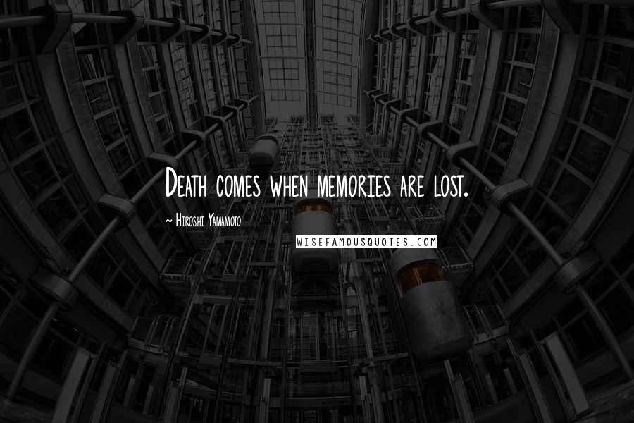 Hiroshi Yamamoto Quotes: Death comes when memories are lost.